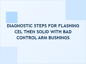 Diagnosing a Flashing Then Solid Cel with Bad Bushings