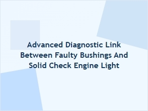 Diagnosing a Solid Check Engine Light From Faulty Bushings