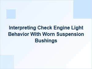 Understanding Worn Suspension Bushings Through Check Engine Signals